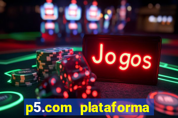 p5.com plataforma de jogos